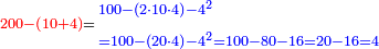 \scriptstyle{\color{red}{200-\left(10+4\right)}}={\color{blue}{\begin{align}&\scriptstyle100-\left(2\sdot10\sdot4\right)-4^2\\&\scriptstyle=100-\left(20\sdot4\right)-4^2=100-80-16=20-16=4\\\end{align}}}