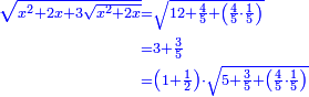 \scriptstyle{\color{blue}{\begin{align}\scriptstyle\sqrt{x^2+2x+3\sqrt{x^2+2x}}&\scriptstyle=\sqrt{12+\frac{4}{5}+\left(\frac{4}{5}\sdot\frac{1}{5}\right)}\\&\scriptstyle=3+\frac{3}{5}\\&\scriptstyle=\left(1+\frac{1}{2}\right)\sdot\sqrt{5+\frac{3}{5}+\left(\frac{4}{5}\sdot\frac{1}{5}\right)}\\\end{align}}}