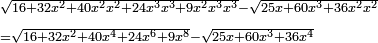 \scriptstyle\begin{align}&\scriptstyle\sqrt{16+32x^2+40x^2x^2+24x^3x^3+9x^2x^3x^3}-\sqrt{25x+60x^3+36x^2x^2}\\&\scriptstyle=\sqrt{16+32x^2+40x^4+24x^6+9x^8}-\sqrt{25x+60x^3+36x^4}\\\end{align}