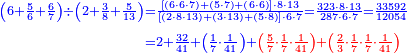 {\color{blue}{\begin{align}\scriptstyle\left(6+\frac{5}{6}+\frac{6}{7}\right)\div\left(2+\frac{3}{8}+\frac{5}{13}\right)&\scriptstyle=\frac{\left[\left(6\sdot6\sdot7\right)+\left(5\sdot7\right)+\left(6\sdot6\right)\right]\sdot8\sdot13}{\left[\left(2\sdot8\sdot13\right)+\left(3\sdot13\right)+\left(5\sdot8\right)\right]\sdot6\sdot7}=\frac{323\sdot8\sdot13}{287\sdot6\sdot7}=\frac{33592}{12054}\\&\scriptstyle=2+\frac{32}{41}+\left(\frac{1}{7}\sdot\frac{1}{41}\right)+\color{red}{\left(\frac{5}{7}\sdot\frac{1}{7}\sdot\frac{1}{41}\right)+\left(\frac{2}{3}\sdot\frac{1}{7}\sdot\frac{1}{7}\sdot\frac{1}{41}\right)}\\\end{align}}}