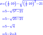 \scriptstyle{\color{blue}{\begin{align}\scriptstyle x&\scriptstyle=\left(\frac{1}{2}\sdot10\right)-\sqrt{\left(\frac{1}{2}\sdot10\right)^2-21}\\&\scriptstyle=5-\sqrt{5^2-21}\\&\scriptstyle=5-\sqrt{25-21}\\&\scriptstyle=5-\sqrt{4}\\&\scriptstyle=5-2=3\\\end{align}}}