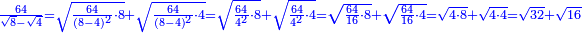 \scriptstyle{\color{blue}{\frac{64}{\sqrt{8}-\sqrt{4}}=\sqrt{\frac{64}{\left(8-4\right)^2}\sdot8}+\sqrt{\frac{64}{\left(8-4\right)^2}\sdot4}=\sqrt{\frac{64}{4^2}\sdot8}+\sqrt{\frac{64}{4^2}\sdot4}=\sqrt{\frac{64}{16}\sdot8}+\sqrt{\frac{64}{16}\sdot4}=\sqrt{4\sdot8}+\sqrt{4\sdot4}=\sqrt{32}+\sqrt{16}}}