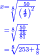 \scriptstyle{\color{blue}{\begin{align}\scriptstyle x&\scriptstyle=\sqrt[8]{\frac{50}{\left(\frac{4}{9}\right)^2}}\\&\scriptstyle=\sqrt[8]{\frac{50}{\frac{16}{81}}}\\&\scriptstyle=\sqrt[8]{253+\frac{1}{8}}\\\end{align}}}