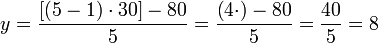 y=\frac{\left[\left(5-1\right)\sdot30\right]-80}{5}=\frac{\left(4\sdot\right)-80}{5}=\frac{40}{5}=8