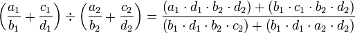 \left(\frac{a_1}{b_1}+\frac{c_1}{d_1}\right)\div\left(\frac{a_2}{b_2}+\frac{c_2}{d_2}\right)=\frac{\left(a_1\sdot d_1\sdot b_2\sdot d_2\right)+\left(b_1\sdot c_1\sdot b_2\sdot d_2\right)}{\left(b_1\sdot d_1\sdot b_2\sdot c_2\right)+\left(b_1\sdot d_1\sdot a_2\sdot d_2\right)}