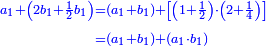 \scriptstyle{\color{blue}{\begin{align}\scriptstyle a_1+\left(2b_1+\frac{1}{2}b_1\right)&\scriptstyle=\left(a_1+b_1\right)+\left[\left(1+\frac{1}{2}\right)\sdot\left(2+\frac{1}{4}\right)\right]\\&\scriptstyle=\left(a_1+b_1\right)+\left(a_1\sdot b_1\right)\end{align}}}