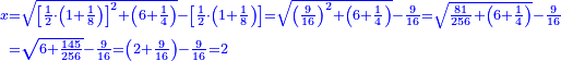 \scriptstyle{\color{blue}{\begin{align}\scriptstyle x&\scriptstyle=\sqrt{\left[\frac{1}{2}\sdot\left(1+\frac{1}{8}\right)\right]^2+\left(6+\frac{1}{4}\right)}-\left[\frac{1}{2}\sdot\left(1+\frac{1}{8}\right)\right]=\sqrt{\left(\frac{9}{16}\right)^2+\left(6+\frac{1}{4}\right)}-\frac{9}{16}=\sqrt{\frac{81}{256}+\left(6+\frac{1}{4}\right)}-\frac{9}{16}\\&\scriptstyle=\sqrt{6+\frac{145}{256}}-\frac{9}{16}=\left(2+\frac{9}{16}\right)-\frac{9}{16}=2\\\end{align}}}