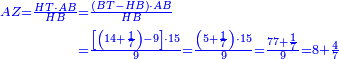 \scriptstyle{\color{blue}{\begin{align}\scriptstyle AZ=\frac{HT\sdot AB}{HB}&\scriptstyle=\frac{\left(BT-HB\right)\sdot AB}{HB}\\&\scriptstyle=\frac{\left[\left(14+\frac{1}{7}\right)-9\right]\sdot 15}{9}=\frac{\left(5+\frac{1}{7}\right)\sdot15}{9}=\frac{77+\frac{1}{7}}{9}=8+\frac{4}{7}\\\end{align}}}