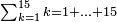 \scriptstyle\sum_{k=1}^{15} k=1+\ldots+15