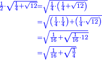 \scriptstyle{\color{blue}{\begin{align}\scriptstyle\frac{1}{2}\sdot\sqrt{\frac{1}{4}+\sqrt{12}}&\scriptstyle=\sqrt{\frac{1}{4}\sdot\left(\frac{1}{4}+\sqrt{12}\right)}\\&\scriptstyle=\sqrt{\left(\frac{1}{4}\sdot\frac{1}{4}\right)+\left(\frac{1}{4}\sdot\sqrt{12}\right)}\\&\scriptstyle=\sqrt{\frac{1}{16}+\sqrt{\frac{1}{16}\sdot12}}\\&\scriptstyle=\sqrt{\frac{1}{16}+\sqrt{\frac{3}{4}}}\\\end{align}}}