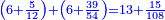 \scriptstyle{\color{blue}{\left(6+\frac{5}{12}\right)+\left(6+\frac{39}{54}\right)=13+\frac{15}{108}}}
