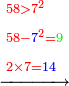 \scriptstyle\xrightarrow{\begin{align}&\scriptstyle{\color{red}{58>7^2}}\\&\scriptstyle{\color{red}{58-{\color{blue}{7}}^2=}}{\color{green}{9}}\\&\scriptstyle{\color{red}{2\times7=}}{\color{blue}{14}}\\\end{align}}