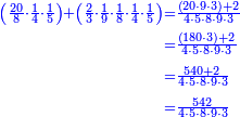 \scriptstyle{\color{blue}{\begin{align}\scriptstyle\left(\frac{20}{8}\sdot\frac{1}{4}\sdot\frac{1}{5}\right)+\left(\frac{2}{3}\sdot\frac{1}{9}\sdot\frac{1}{8}\sdot\frac{1}{4}\sdot\frac{1}{5}\right)&\scriptstyle=\frac{\left(20\sdot9\sdot3\right)+2}{4\sdot5\sdot8\sdot9\sdot3}\\&\scriptstyle=\frac{\left(180\sdot3\right)+2}{4\sdot5\sdot8\sdot9\sdot3}\\&\scriptstyle=\frac{540+2}{4\sdot5\sdot8\sdot9\sdot3}\\&\scriptstyle=\frac{542}{4\sdot5\sdot8\sdot9\sdot3}\\\end{align}}}