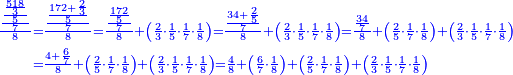 \scriptstyle{\color{blue}{\begin{align}\scriptstyle\frac{\frac{\frac{\frac{518}{3}}{5}}{7}}{8}&\scriptstyle=\frac{\frac{\frac{172+\frac{2}{3}}{5}}{7}}{8}=\frac{\frac{\frac{172}{5}}{7}}{8}+\left(\frac{2}{3}\sdot\frac{1}{5}\sdot\frac{1}{7}\sdot\frac{1}{8}\right)=\frac{\frac{34+\frac{2}{5}}{7}}{8}+\left(\frac{2}{3}\sdot\frac{1}{5}\sdot\frac{1}{7}\sdot\frac{1}{8}\right)=\frac{\frac{34}{7}}{8}+\left(\frac{2}{5}\sdot\frac{1}{7}\sdot\frac{1}{8}\right)+\left(\frac{2}{3}\sdot\frac{1}{5}\sdot\frac{1}{7}\sdot\frac{1}{8}\right)\\&\scriptstyle=\frac{4+\frac{6}{7}}{8}+\left(\frac{2}{5}\sdot\frac{1}{7}\sdot\frac{1}{8}\right)+\left(\frac{2}{3}\sdot\frac{1}{5}\sdot\frac{1}{7}\sdot\frac{1}{8}\right)=\frac{4}{8}+\left(\frac{6}{7}\sdot\frac{1}{8}\right)+\left(\frac{2}{5}\sdot\frac{1}{7}\sdot\frac{1}{8}\right)+\left(\frac{2}{3}\sdot\frac{1}{5}\sdot\frac{1}{7}\sdot\frac{1}{8}\right)\\\end{align}}}