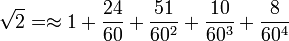 \sqrt{2}=\approx1+\frac{24}{60}+\frac{51}{60^2}+\frac{10}{60^3}+\frac{8}{60^4}