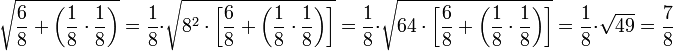 \sqrt{\frac{6}{8}+\left(\frac{1}{8}\sdot\frac{1}{8}\right)}=\frac{1}{8}\sdot\sqrt{8^2\sdot\left[\frac{6}{8}+\left(\frac{1}{8}\sdot\frac{1}{8}\right)\right]}=\frac{1}{8}\sdot\sqrt{64\sdot\left[\frac{6}{8}+\left(\frac{1}{8}\sdot\frac{1}{8}\right)\right]}=\frac{1}{8}\sdot\sqrt{49}=\frac{7}{8}