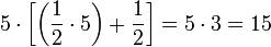 5\sdot\left[\left(\frac{1}{2}\sdot5\right)+\frac{1}{2}\right]=5\sdot3=15