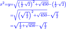 \scriptstyle{\color{blue}{\begin{align}\scriptstyle x^2=y&\scriptstyle=\sqrt{\left(\frac{1}{2}\sdot\sqrt{2}\right)^2+\sqrt{450}}-\left(\frac{1}{2}\sdot\sqrt{2}\right)\\&\scriptstyle=\sqrt{\left(\sqrt{\frac{1}{2}}\right)^2+\sqrt{450}}-\sqrt{\frac{1}{2}}\\&\scriptstyle=\sqrt{\frac{1}{2}+\sqrt{450}}-\sqrt{\frac{1}{2}}\\\end{align}}}