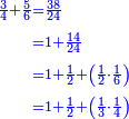 \scriptstyle{\color{blue}{\begin{align}\scriptstyle\frac{3}{4}+\frac{5}{6}&\scriptstyle=\frac{38}{24}\\&\scriptstyle=1+\frac{14}{24}\\&\scriptstyle=1+\frac{1}{2}+\left(\frac{1}{2}\sdot\frac{1}{6}\right)\\&\scriptstyle=1+\frac{1}{2}+\left(\frac{1}{3}\sdot\frac{1}{4}\right)\\\end{align}}}