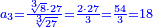 \scriptstyle{\color{blue}{a_3=\frac{\sqrt[3]{8}\sdot27}{\sqrt[3]{27}}=\frac{2\sdot27}{3}=\frac{54}{3}=18}}