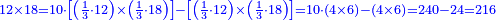 \scriptstyle{\color{blue}{12\times18=10\sdot\left[\left(\frac{1}{3}\sdot12\right)\times\left(\frac{1}{3}\sdot18\right)\right]-\left[\left(\frac{1}{3}\sdot12\right)\times\left(\frac{1}{3}\sdot18\right)\right]=10\sdot\left(4\times6\right)-\left(4\times6\right)=240-24=216}}