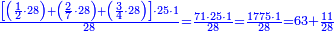 \scriptstyle{\color{blue}{\frac{\left[\left(\frac{1}{2}\sdot28\right)+\left(\frac{2}{7}\sdot28\right)+\left(\frac{3}{4}\sdot28\right)\right]\sdot25\sdot1}{28}=\frac{71\sdot25\sdot1}{28}=\frac{1775\sdot1}{28}=63+\frac{11}{28}}}