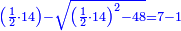 \scriptstyle{\color{blue}{\left(\frac{1}{2}\sdot14\right)-\sqrt{\left(\frac{1}{2}\sdot14\right)^2-48}=7-1}}