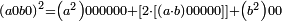 \scriptstyle\left(a0b0\right)^2=\left(a^2\right)000000+\left[2\sdot\left[\left(a\sdot b\right)00000\right]\right]+\left(b^2\right)00