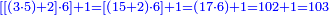 \scriptstyle{\color{blue}{\left[\left[\left(3\sdot5\right)+2\right]\sdot6\right]+1=\left[\left(15+2\right)\sdot6\right]+1=\left(17\sdot6\right)+1=102+1=103}}