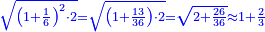 \scriptstyle{\color{blue}{\sqrt{\left(1+\frac{1}{6}\right)^2\sdot2}=\sqrt{\left(1+\frac{13}{36}\right)\sdot2}=\sqrt{2+\frac{26}{36}}\approx1+\frac{2}{3}}}