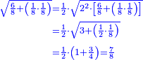 \scriptstyle{\color{blue}{\begin{align}\scriptstyle\sqrt{\frac{6}{8}+\left(\frac{1}{8}\sdot\frac{1}{8}\right)}&\scriptstyle=\frac{1}{2}\sdot\sqrt{2^2\sdot\left[\frac{6}{8}+\left(\frac{1}{8}\sdot\frac{1}{8}\right)\right]}\\&\scriptstyle=\frac{1}{2}\sdot\sqrt{3+\left(\frac{1}{2}\sdot\frac{1}{8}\right)}\\&\scriptstyle=\frac{1}{2}\sdot\left(1+\frac{3}{4}\right)=\frac{7}{8}\\\end{align}}}