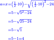 \scriptstyle{\color{blue}{\begin{align}\scriptstyle a=x&\scriptstyle=\left(\frac{1}{2}\sdot10\right)-\sqrt{\left(\frac{1}{2}\sdot10\right)^2-24}\\&\scriptstyle=5-\sqrt{5^2-24}\\&\scriptstyle=5-\sqrt{25-24}\\&\scriptstyle=5-\sqrt{1}\\&\scriptstyle=5-1=4\\\end{align}}}