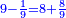 \scriptstyle{\color{blue}{9-\frac{1}{9}=8+\frac{8}{9}}}