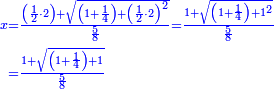 \scriptstyle{\color{blue}{\begin{align}\scriptstyle x&\scriptstyle=\frac{\left(\frac{1}{2}\sdot2\right)+\sqrt{\left(1+\frac{1}{4}\right)+\left(\frac{1}{2}\sdot2\right)^2}}{\frac{5}{8}}=\frac{1+\sqrt{\left(1+\frac{1}{4}\right)+1^2}}{\frac{5}{8}}\\&\scriptstyle=\frac{1+\sqrt{\left(1+\frac{1}{4}\right)+1}}{\frac{5}{8}}\\\end{align}}}