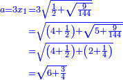 \scriptstyle{\color{blue}{\begin{align}\scriptstyle a=3x_1&\scriptstyle=3\sqrt{\frac{1}{2}+\sqrt{\frac{9}{144}}}\\&\scriptstyle=\sqrt{\left(4+\frac{1}{2}\right)+\sqrt{5+\frac{9}{144}}}\\&\scriptstyle=\sqrt{\left(4+\frac{1}{2}\right)+\left(2+\frac{1}{4}\right)}\\&\scriptstyle=\sqrt{6+\frac{3}{4}}\\\end{align}}}