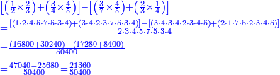 {\color{blue}{\begin{align}&\scriptstyle\left[\left(\frac{1}{2}\times\frac{2}{3}\right)+\left(\frac{3}{4}\times\frac{4}{5}\right)\right]-\left[\left(\frac{3}{7}\times\frac{4}{5}\right)+\left(\frac{2}{3}\times\frac{1}{4}\right)\right]\\&\scriptstyle=\frac{\left[\left(1\sdot2\sdot4\sdot5\sdot7\sdot5\sdot3\sdot4\right)+\left(3\sdot4\sdot2\sdot3\sdot7\sdot5\sdot3\sdot4\right)\right]-\left[\left(3\sdot4\sdot3\sdot4\sdot2\sdot3\sdot4\sdot5\right)+\left(2\sdot1\sdot7\sdot5\sdot2\sdot3\sdot4\sdot5\right)\right]}{2\sdot3\sdot4\sdot5\sdot7\sdot5\sdot3\sdot4}\\&\scriptstyle=\frac{\left(16800+30240\right)-\left(17280+8400\right)}{50400}\\&\scriptstyle=\frac{47040-25680}{50400}=\frac{21360}{50400}\\\end{align}}}