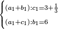 \scriptstyle\begin{cases}\scriptstyle\left(a_1+b_1\right):c_1=3+\frac{1}{3}\\\scriptstyle\left(a_1+c_1\right):b_1=6\end{cases}
