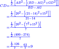 \scriptstyle{\color{blue}{\begin{align}\scriptstyle CD &\scriptstyle=\frac{\frac{1}{2}\sdot\left[AB^2-\left[\left(BD-AG\right)^2+GD^2\right]\right]}{BD-AG}\\&\scriptstyle=\frac{\frac{1}{2}\sdot\left[20^2-\left[\left(21-14\right)^2+15^2\right]\right]}{21-14}\\&\scriptstyle=\frac{\frac{1}{2}\sdot\left[20^2-\left(7^2+15^2\right)\right]}{7}\\&\scriptstyle=\frac{\frac{1}{2}\sdot\left(400-274\right)}{7}\\&\scriptstyle=\frac{\frac{1}{2}\sdot126}{7}=\frac{63}{7}=9\\\end{align}}}