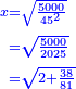 \scriptstyle{\color{blue}{\begin{align}\scriptstyle x&\scriptstyle=\sqrt{\frac{5000}{45^2}}\\&\scriptstyle=\sqrt{\frac{5000}{2025}}\\&\scriptstyle=\sqrt{2+\frac{38}{81}}\\\end{align}}}