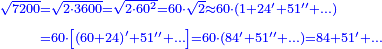 {\color{blue}{\begin{align}\scriptstyle\sqrt{7200}&\scriptstyle=\sqrt{2\sdot3600}=\sqrt{2\sdot60^2}=60\sdot\sqrt{2}\approx60\sdot\left(1+24^\prime+51^{\prime\prime}+\ldots\right)\\&\scriptstyle=60\sdot\left[\left(60+24\right)^\prime+51^{\prime\prime}+\ldots\right]=60\sdot\left(84^\prime+51^{\prime\prime}+\ldots\right)=84+51^\prime+\ldots\\\end{align}}}