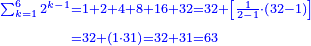\scriptstyle{\color{blue}{\begin{align}\scriptstyle\sum_{k=1}^{6} 2^{k-1}&\scriptstyle=1+2+4+8+16+32=32+\left[\frac{1}{2-1}\sdot\left(32-1\right)\right]\\&\scriptstyle=32+\left(1\sdot31\right)=32+31=63\\\end{align}}}