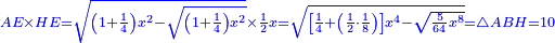 \scriptstyle{\color{blue}{AE\times HE=\sqrt{\left(1+\frac{1}{4}\right)x^2-\sqrt{\left(1+\frac{1}{4}\right)x^2}}\times\frac{1}{2}x=\sqrt{\left[\frac{1}{4}+\left(\frac{1}{2}\sdot\frac{1}{8}\right)\right]x^4-\sqrt{\frac{5}{64}x^8}}=\triangle ABH=10}}