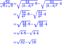 \scriptstyle{\color{blue}{\begin{align}\scriptstyle\frac{\sqrt{64}}{\sqrt{8}+\sqrt{4}}&\scriptstyle=\sqrt{\frac{64}{\left(8-4\right)^2}\sdot8}-\sqrt{\frac{64}{\left(8-4\right)^2}\sdot4}\\&\scriptstyle=\sqrt{\frac{64}{4^2}\sdot8}-\sqrt{\frac{64}{4^2}\sdot4}\\&\scriptstyle=\sqrt{\frac{64}{16}\sdot8}-\sqrt{\frac{64}{16}\sdot4}\\&\scriptstyle=\sqrt{4\sdot8}-\sqrt{4\sdot4}\\&\scriptstyle=\sqrt{32}-\sqrt{16}\\\end{align}}}