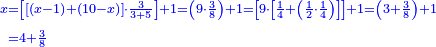 {\color{blue}{\begin{align}\scriptstyle x&\scriptstyle=\left[\left[\left(x-1\right)+\left(10-x\right)\right]\sdot\frac{3}{3+5}\right]+1=\left(9\sdot\frac{3}{8}\right)+1=\left[9\sdot\left[\frac{1}{4}+\left(\frac{1}{2}\sdot\frac{1}{4}\right)\right]\right]+1=\left(3+\frac{3}{8}\right)+1\\&\scriptstyle=4+\frac{3}{8}\\\end{align}}}
