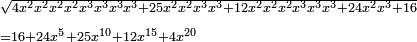 \scriptstyle\begin{align}&\scriptstyle\sqrt{4x^2x^2x^2x^2x^3x^3x^3x^3+25x^2x^2x^3x^3+12x^2x^2x^2x^3x^3x^3+24x^2x^3+16}\\&\scriptstyle=16+24x^5+25x^{10}+12x^{15}+4x^{20}\\\end{align}
