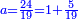 \scriptstyle{\color{blue}{a=\frac{24}{19}=1+\frac{5}{19}}}