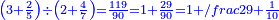 \scriptstyle{\color{blue}{\left(3+\frac{2}{5}\right)\div\left(2+\frac{4}{7}\right)=\frac{119}{90}=1+\frac{29}{90}=1+/frac{2}{9}+\frac{1}{10}}}