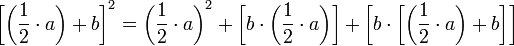 \left[\left(\frac{1}{2}\sdot a\right)+b\right]^2=\left(\frac{1}{2}\sdot a\right)^2+\left[b\sdot\left(\frac{1}{2}\sdot a\right)\right]+\left[b\sdot\left[\left(\frac{1}{2}\sdot a\right)+b\right]\right]