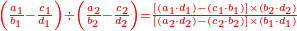 \scriptstyle{\color{red}{\left(\frac{a_1}{b_1}-\frac{c_1}{d_1}\right)\div\left(\frac{a_2}{b_2}-\frac{c_2}{d_2}\right)=\frac{\left[\left(a_1\sdot d_1\right)-\left(c_1\sdot b_1\right)\right]\times\left(b_2\sdot d_2\right)}{\left[\left(a_2\sdot d_2\right)-\left(c_2\sdot b_2\right)\right]\times\left(b_1\sdot d_1\right)}}}