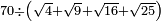 \scriptstyle70\div\left(\sqrt{4}+\sqrt{9}+\sqrt{16}+\sqrt{25}\right)